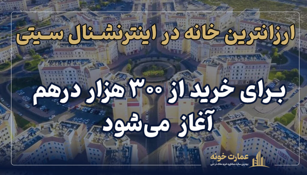 ارزانترین خانه در اینترنشنال سیتی دبی